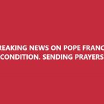 BREAKING NEWS ON POPE FRANCIS CONDITION. SENDING PRAYERS