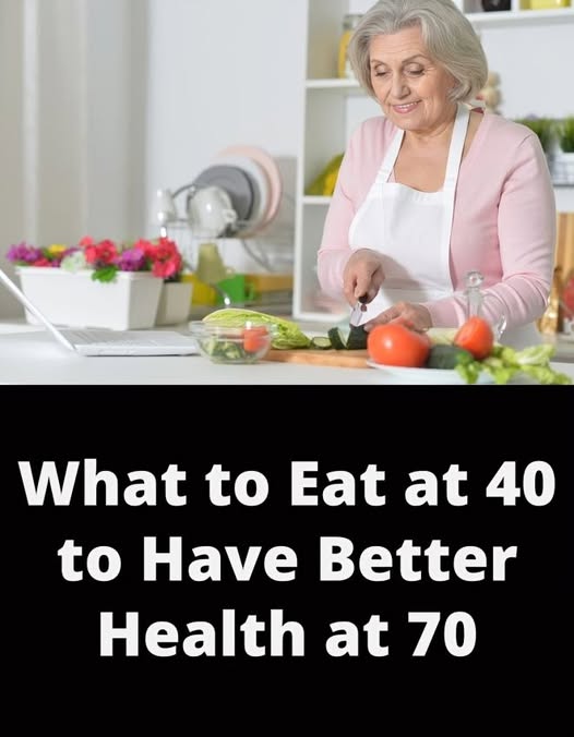 What to Eat at 40 for Better Health at 70